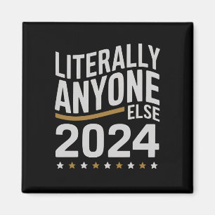 Literally Anyone Else Political Election 2024 Magnet