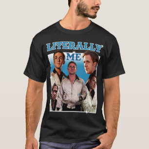 Literally Me Ryan Gosling 1 T-Shirt