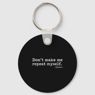 Literary Don't Make Me Repeat Myself. -history Quo Key Ring