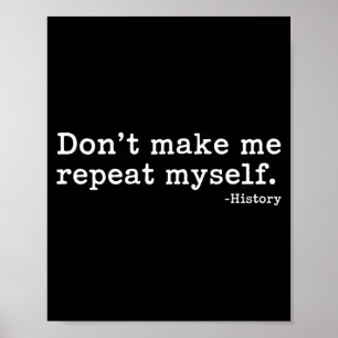 Literary Don't Make Me Repeat Myself. -history Quo Poster