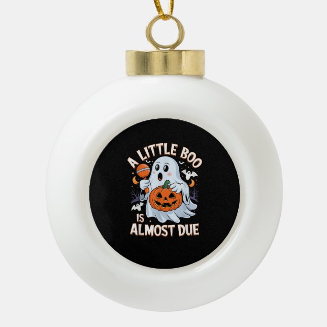 Little Boo Is Almost Due Cute Halloween Pregnancy  Ceramic Ball Christmas Ornament (Front)