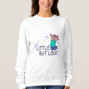 Little but loud sweatshirt