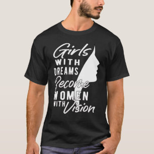 Little Girls With Dreams Become Women With Vision T-Shirt