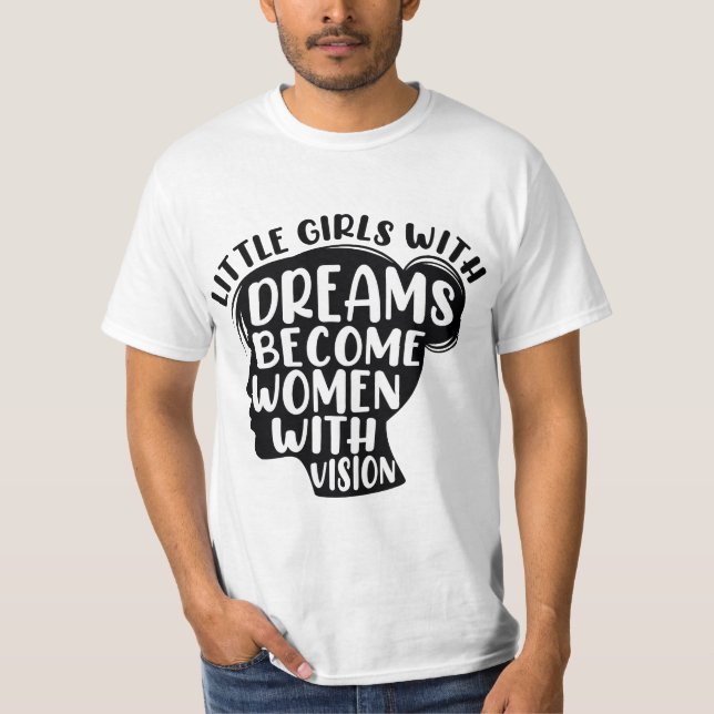 Little Girls With Dreams Become Women With Vision  T-Shirt (Front)