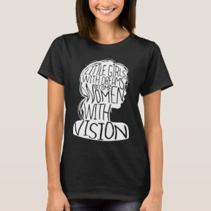 Little Girls With Dreams Become Women With Vision T-Shirt