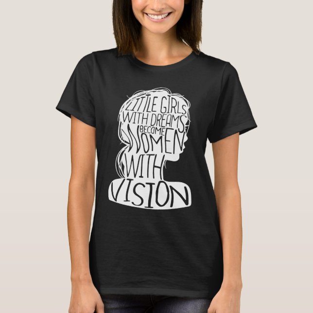 Little Girls With Dreams Become Women With Vision  T-Shirt (Front)