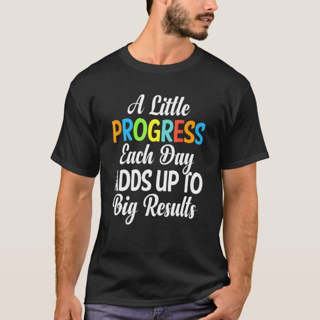 Little Progress Each Day Adds Up Big Results Growt T-Shirt (Front)