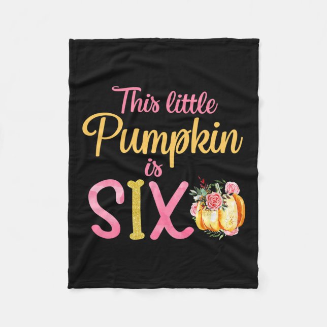 Little Pumpkin Is Six 6th Birthday Outfit Girl  Fleece Blanket (Front)