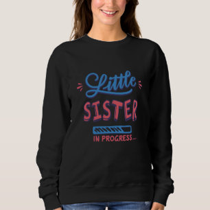 Little sister in progress sweatshirt