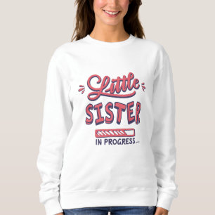 Little sister in progress sweatshirt