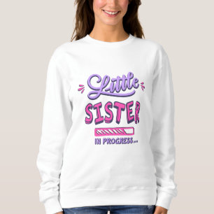 Little sister in progress sweatshirt