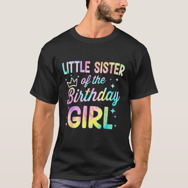 Little Sister Of The Birthday Girl Tie Dye Girl Bd T-Shirt (Front)