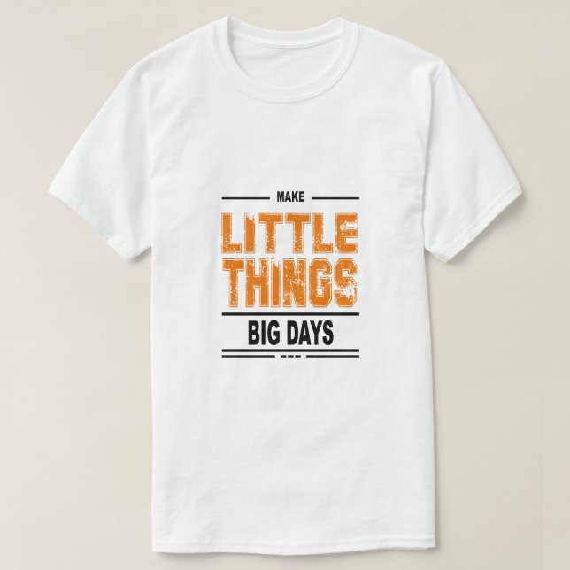 Little Things Make Big Days– Inspirational T-Shirt (Design Front)