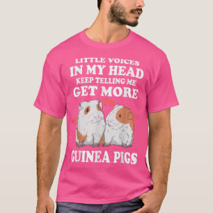 Little Voices Keep Telling Me Get More Guinea Pigs T-Shirt