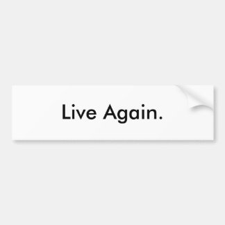 Live Again. Bumper Sticker