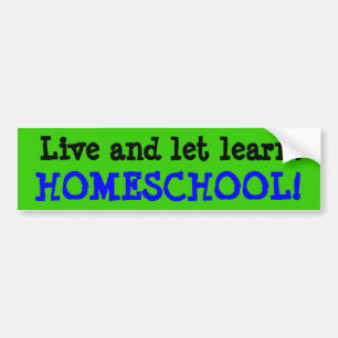 Live and Let Learn, HOMESCHOOL! Bumper Sticker
