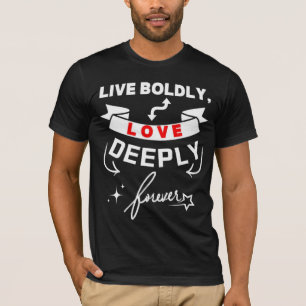 Live Boldly Love Deeply Forever  T-Shirt