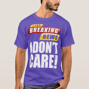 Live Breaking News I Dont e T-Shirt