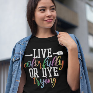 Live Colorfully or Dye Trying Funny Hairstylist T-Shirt