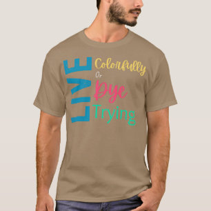 Live Colourfully Or Dye Trying Shirt Hairstylist S