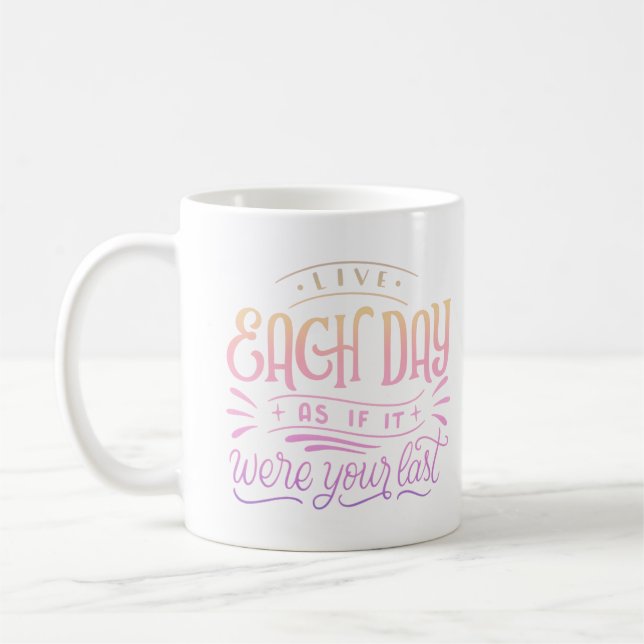 LIVE EACH DAY AS IF IT WERE YOUR LAST COFFEE MUG (Left)