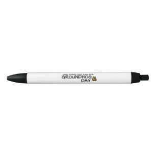 Live every day like it's Groundhog Day! Black Ink Pen