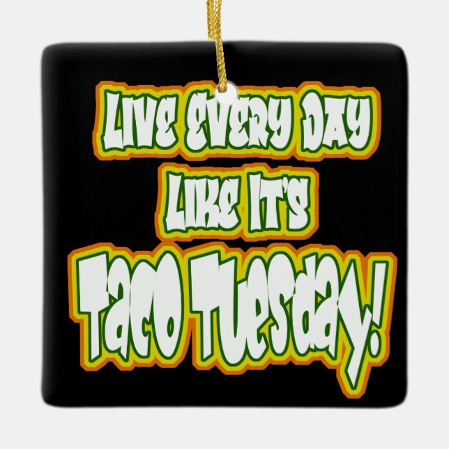 Live Every Day Like It's Taco Tuesday! Ceramic Ornament (Front)
