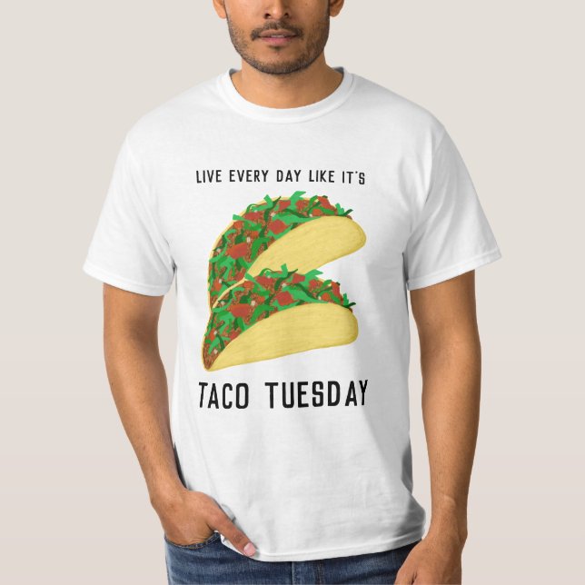 Live Every Day Like It's TACO TUESDAY T-Shirt (Front)