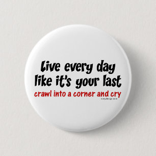 Live Every Day Like Its Your Last 6 Cm Round Badge