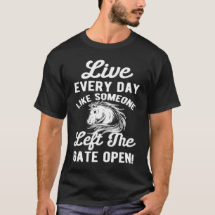 Live Every Day Like Someone Left Gate Open Horse O T-Shirt