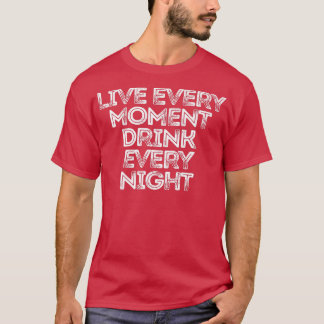 Live Every Moment Drink Every Night  188 T-Shirt