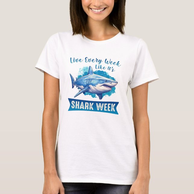 Live Every Week Like It's Shark Week T-Shirt (Front)
