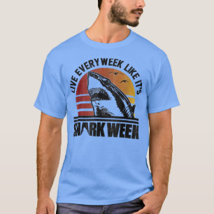 Live Every Week Like Itss Shark Weeks Shark Lover T-Shirt