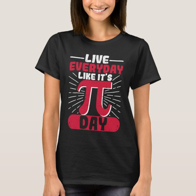 Live Everyday Like It's Pi Day Distressed Math Gee T-Shirt (Front)
