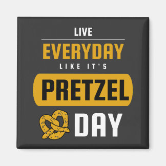 Live Everyday Like It's Pretzel Day April 26th Magnet