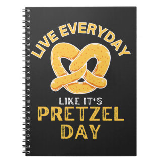 Live Everyday Like It's Pretzel Day Notebook