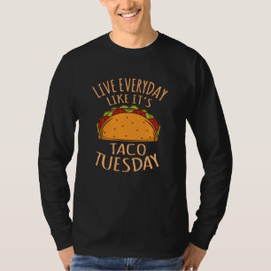 Live Everyday Like It's Tuesday Fun Taco Tacos T-Shirt