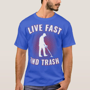Live Fast Find Trash Funny Metal Detectorist Metal T-Shirt