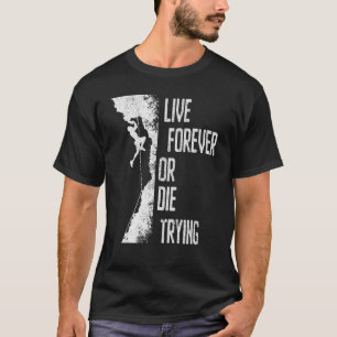Live Forever Or Die Trying Bouldering T-Shirt