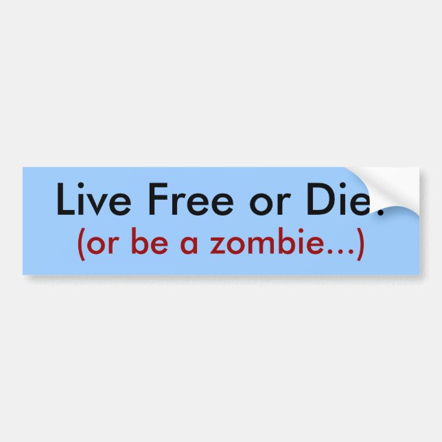 Live Free or Die!, (or be a zombie...) Bumper Sticker (Front)