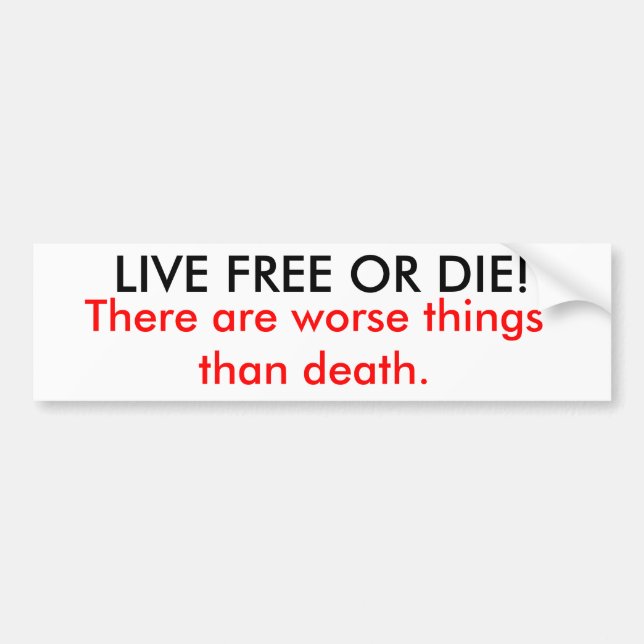 LIVE FREE OR DIE!, There are worse things than ... Bumper Sticker (Front)