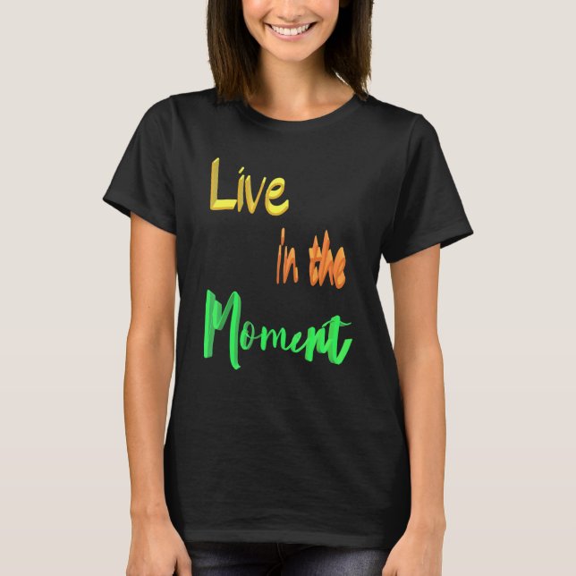 Live In The Moment T-Shirt (Front)
