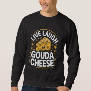 Live Laugh Gouda Cheese Pun Cheese Maker Cheese Lo Sweatshirt