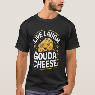 Live Laugh Gouda Cheese Pun Cheese Maker Cheese Lo T-Shirt