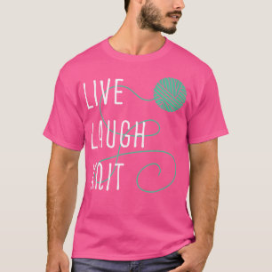 Live Laugh Knit - Yarn Crafts Artists Knitting Sew T-Shirt