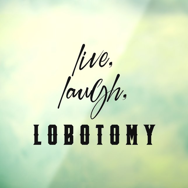 Live, Laugh, Labotomy Funny Halloween  Window Cling (Sheet 3)