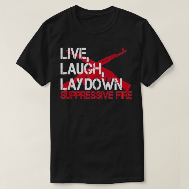 Live Laugh Lay Down Suppressive Fire Gun Rights Fu T-Shirt (Design Front)