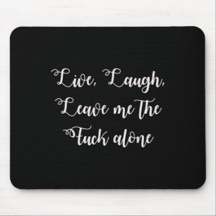 Live Laugh Leave Me Alone Funny Sarcastic Explicit Mouse Mat