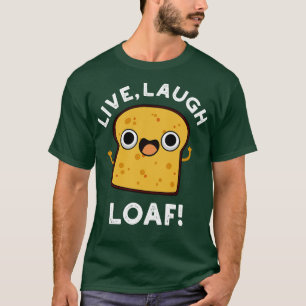 Live Laugh Loaf Cute Bread Pun 1 T-Shirt