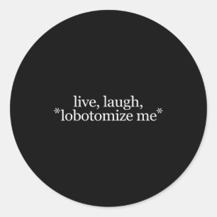 Live Laugh Lobotomize Me - Funny Hilarious Gag Gif Classic Round Sticker